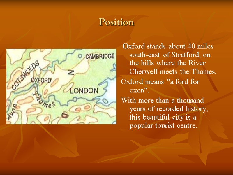 Position  Oxford stands about 40 miles south-east of Stratford, on the hills where